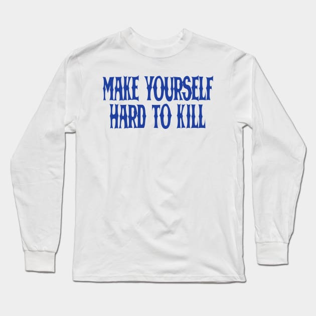 make yourself hard to kill Long Sleeve T-Shirt by svksesmatamv